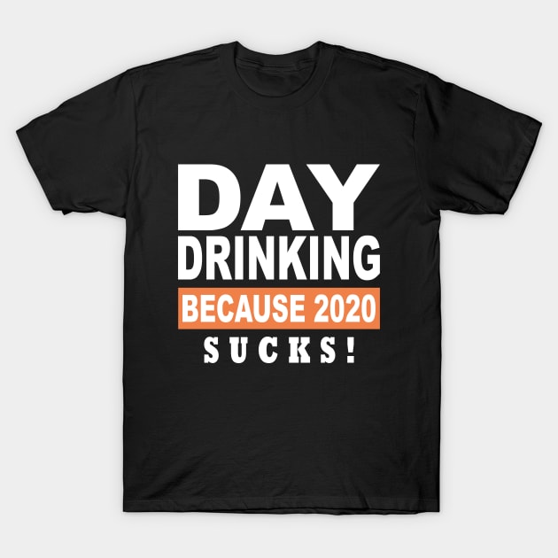 Day Drinking Because 2020 Sucks T-Shirt by Saymen Design